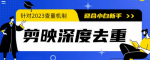 独家揭秘！提前掌握独一无二电脑版剪映深度去重方法！让你的剪辑通过查重机制！