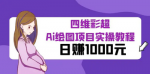 揭秘四维彩超Ai绘图项目，轻松实现日赚1000+收入不是梦！