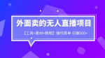 无人直播新趋势，工具素材教程超值套餐，让你日赚500+！