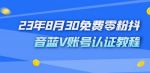 免费抖音蓝v认证完整实操经验分享，价值1980！千万可别错过！