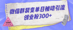 微信群裂变干货指南，让你涨粉翻倍日引300+，小白也可以独立完成裂变！