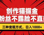 创作猫挣钱新方法创业秘籍，零粉丝不直播不露脸，轻松日入1000+！
