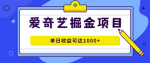 爱奇艺掘金搬砖项目，每日1000+收益无脑操作，普通人也可以批量操作！