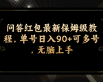 零基础手把手教你最新问答红包干货，日入100+无脑教程，可批量操作！