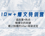 揭秘10w+阅读法宝！打造爆文特训营，追逐故事热点！
