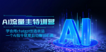AI流量主训练营，用chatgpt创造收益，轻松实现自动赚钱！