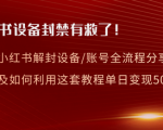 小红书解封全程分享，亲测有效！还有教你如何变现利用教程！