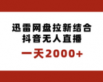 如何用迅雷网盘+抖音无人直播一天轻松拉新2000人？独创玩法保姆级教学来袭！