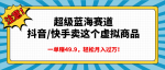 超级蓝海赛道，抖音快手卖虚拟商品，一单赚49.9，轻松月入过万！