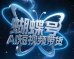 蝴蝶号AI短视频带货玩法，暴力引流，小白也能轻松起飞！