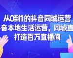 从零到百万！抖音同城运营揭秘，打造本地生活热播直播间！
