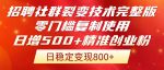 招聘社群裂变技术终极揭秘！零门槛复制，轻松获取500+精准创业流量